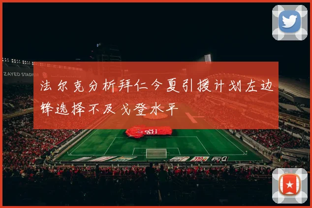 法尔克分析拜仁今夏引援计划左边锋选择不及戈登水平