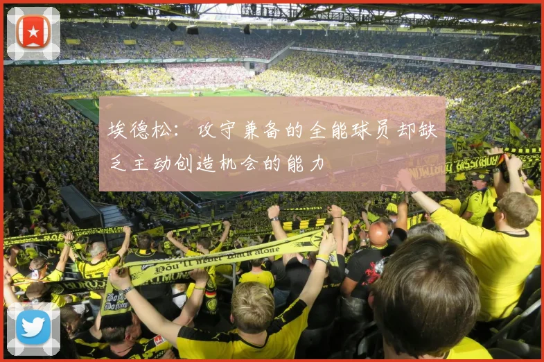 埃德松：攻守兼备的全能球员却缺乏主动创造机会的能力