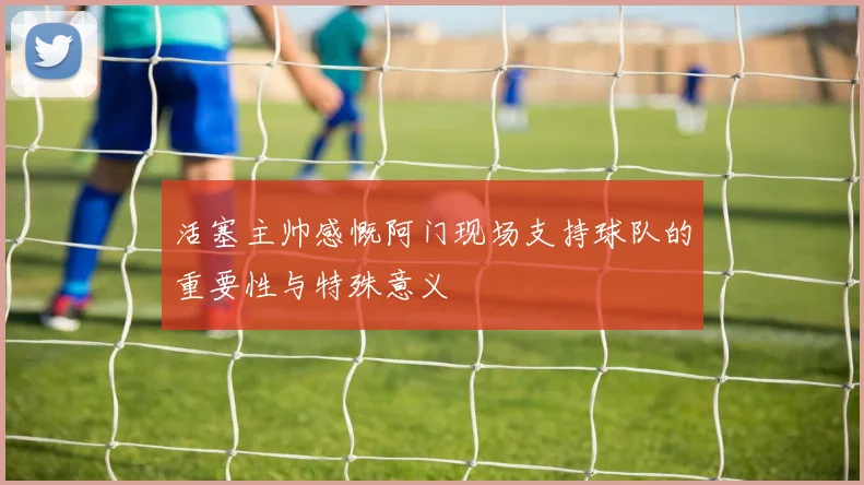 活塞主帅感慨阿门现场支持球队的重要性与特殊意义